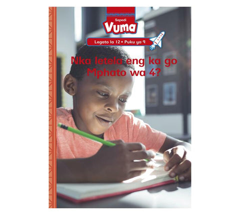 Vuma Sepedi Home Language Legato La 12 Puku Ye Kgolo Ya 9: Nka Letela Eng Ka Go Mphato Wa 4? : Grade 3 : Level 12: Book 9