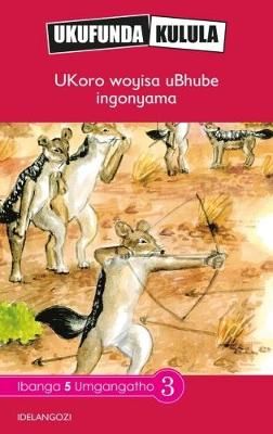 Ukufunda Kulula Grade 5: UKoro woyisa uXaan ingonyama (CAPS)(Reader)