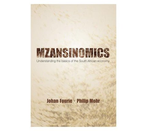 MZANSINOMICS - UNDERSTANDING THE BASICS OF THE SOUTH AFRICAN ECONOMY