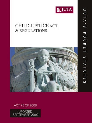 Child Justice Act 75 of 2008 & Regulations (Juta's Pocket Statutes) (2018 - 12th edition)