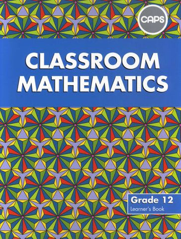 CLASSROOM MATHEMATICS GR 12 (LEARNERS BOOK) (CAPS)