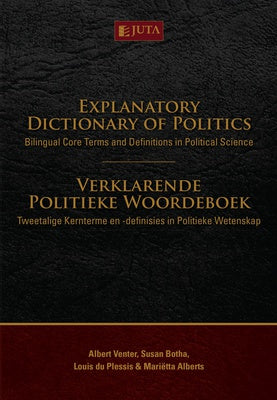 Explanatory Dictionary of Politics: Bilingual Core Terms and Definitions in Political Science / Verklarende Politieke Woordeboek: Tweetalige Kernterme en -definisies in Politieke Wetenskap