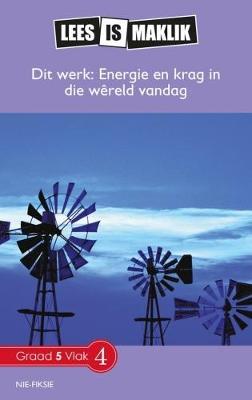 Lees is Maklik Grade 5: Dit Werk: Energie en Krag in die Wêreld Vandag (NKABV)(Reader)