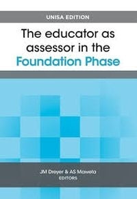 Educator as assessor in the Foundation Phase - The Unisa edition (e-book)