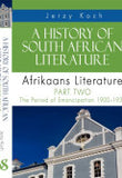 A HISTORY OF SOUTH AFRICAN LITERATURE: AFRIKAANS LITERATURE PART TWO: THE PERIOD OF EMANCIPATION
