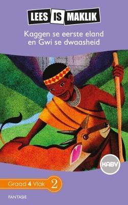 Lees is Maklik Grade 4: Kaggen se Eerste Eland en Gwi se Lawwigheid (NKABV)(Reader)