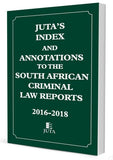 Index and Annotations to the South African Criminal Law Reports, Juta's (2016-2018)