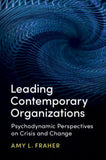 Leading Contemporary Organizations :Psychodynamic Perspectives on Crisis and Change