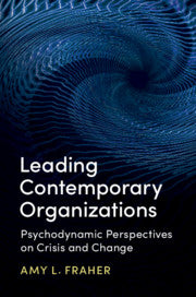 Leading Contemporary Organizations :Psychodynamic Perspectives on Crisis and Change