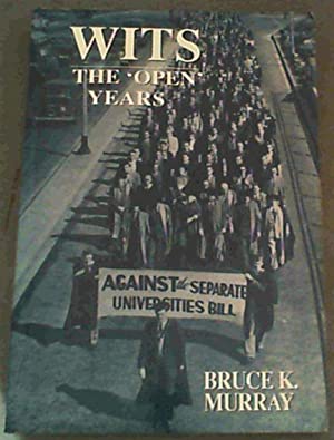 Wits: The Open Years : A History of the University of the Witwatersrand, Johannesburg 1939 - 1959