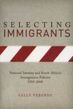 Selecting Immigrants - National Identity and South Africa's Immigration Policies, 1910-2005 (Paperback)