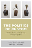 The Politics Of Custom - Chiefship, Capital, And The State In Contemporary Africa (Paperback)