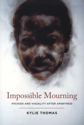Impossible mourning - HIV / AIDS and visuality after Apartheid (Paperback)