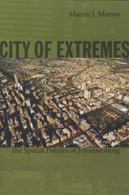City of extremes - The spatial politics of Johannesburg (Paperback)