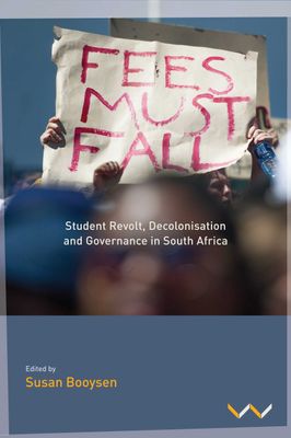Fees Must Fall - Student Revolt, Decolonisation And Governance In South Africa (Paperback)
