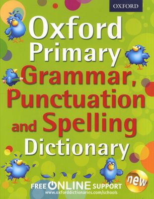 Oxford Primary Grammar, Punctuation & Spelling Dictionary Accessible language support for 7-9 year olds