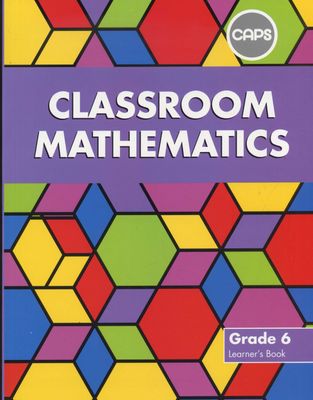 Classroom Mathematics Grade 6 Teacher's Guide (CAPS Aligned)