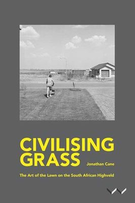 Civilising Grass - The Art Of The Lawn On The South African Highveld (Paperback)