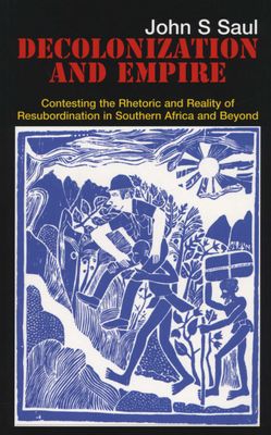 Decolonization and Empire - Contesting the Rhetoric and Reality of Resubordination in Southern Africa and Beyond (Paperback)