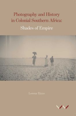 Photography And History In Colonial Southern Africa - Shades Of Empire (Paperback)