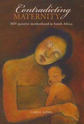 Contradicting Maternity - HIV-positive motherhood in South Africa (Paperback)