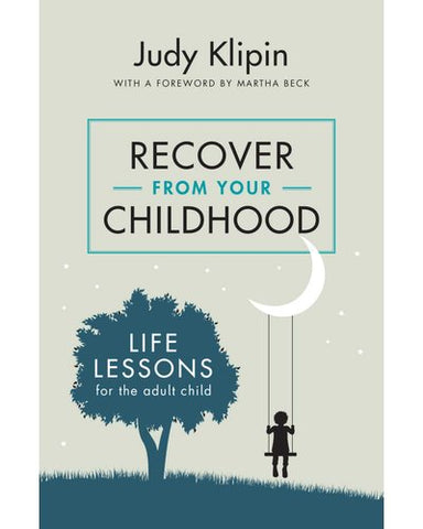 Recover from your Childhood: Life Lessons for the Adult Child