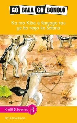 Go Bala Go Bonolo Grade 5: Ka mo kiba a fenyago tau ye ba rego ke Sefana (CAPS)(Reader)