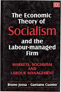 The Economic Theory of Socialism and the Labour-managed Firm : Markets, Socialism and Labour Management