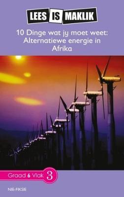 Lees is Maklik Grade 6: 10 Dinge Om te Weet: Alternatiewe Energie in Afrika (NKABV)