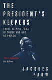 PRESIDENTS KEEPERS: THOSE KEEPING ZUMA IN POWER AND OUT OF PRISON